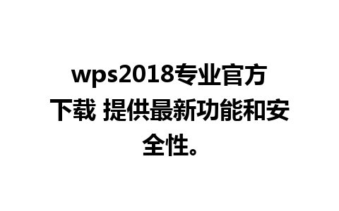 wps2018专业官方下载 提供最新功能和安全性。