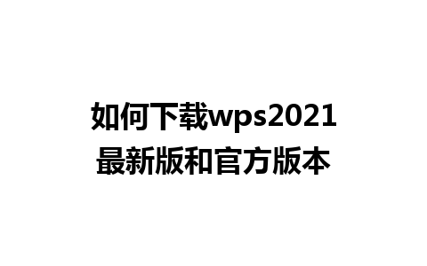 如何下载wps2021最新版和官方版本