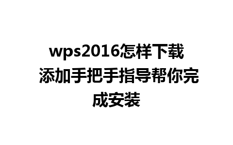 wps2016怎样下载 添加手把手指导帮你完成安装