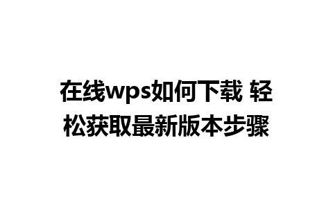 在线wps如何下载 轻松获取最新版本步骤