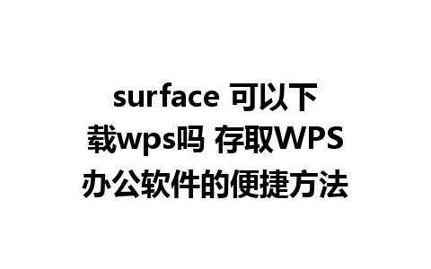 surface 可以下载wps吗 存取WPS办公软件的便捷方法