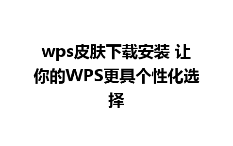 wps皮肤下载安装 让你的WPS更具个性化选择