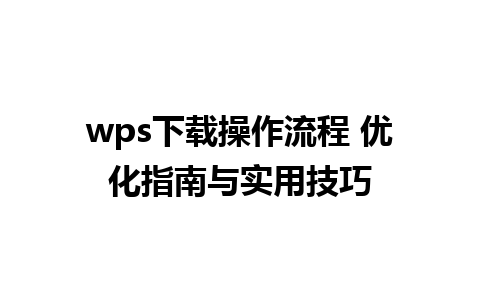 wps下载操作流程 优化指南与实用技巧