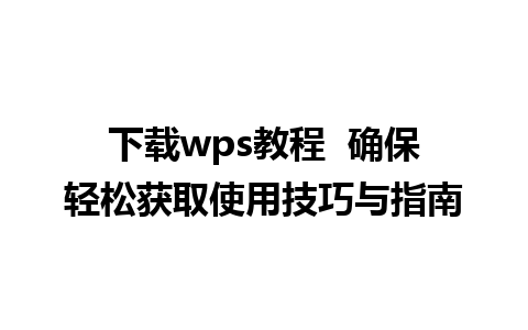 下载wps教程  确保轻松获取使用技巧与指南