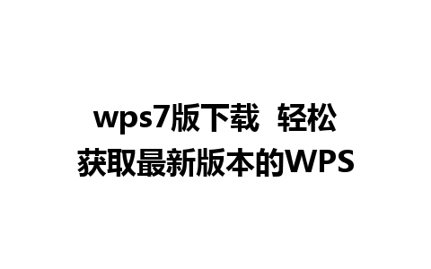 wps7版下载  轻松获取最新版本的WPS 