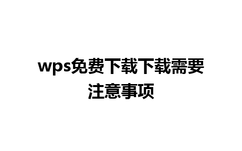 wps免费下载下载需要注意事项