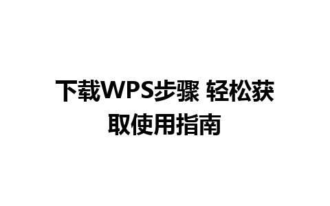 下载WPS步骤 轻松获取使用指南