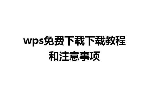 wps免费下载下载教程和注意事项