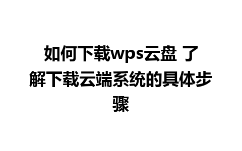 如何下载wps云盘 了解下载云端系统的具体步骤