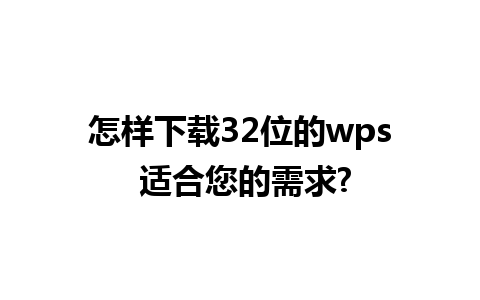 怎样下载32位的wps 适合您的需求?