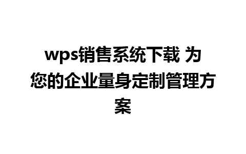 wps销售系统下载 为您的企业量身定制管理方案