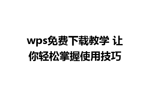 wps免费下载教学 让你轻松掌握使用技巧