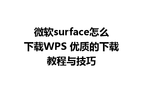 微软surface怎么下载WPS 优质的下载教程与技巧