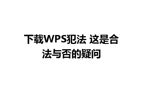 下载WPS犯法 这是合法与否的疑问