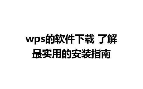 wps的软件下载 了解最实用的安装指南