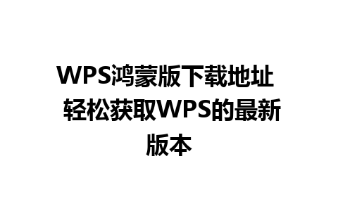 WPS鸿蒙版下载地址  轻松获取WPS的最新版本