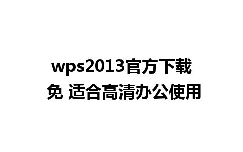 wps2013官方下载 免 适合高清办公使用