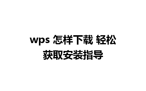 wps 怎样下载 轻松获取安装指导