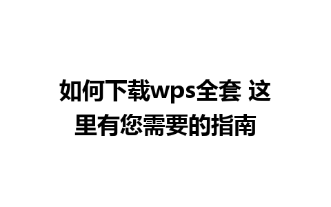 如何下载wps全套 这里有您需要的指南