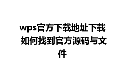 wps官方下载地址下载 如何找到官方源码与文件