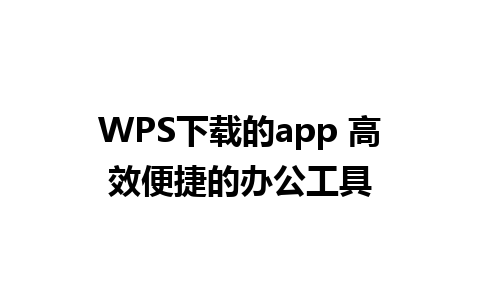 WPS下载的app 高效便捷的办公工具