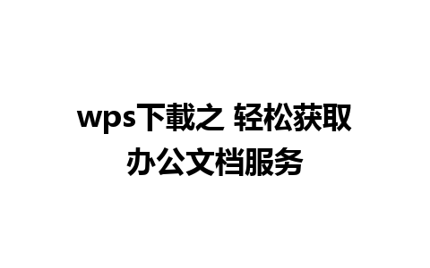 wps下載之 轻松获取办公文档服务