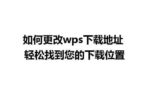 如何更改wps下载地址 轻松找到您的下载位置