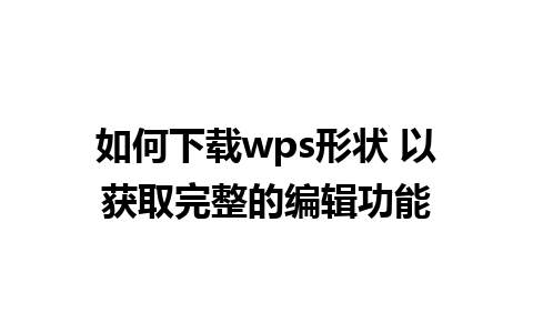 如何下载wps形状 以获取完整的编辑功能