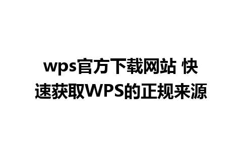 wps官方下载网站 快速获取WPS的正规来源