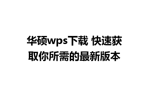 华硕wps下载 快速获取你所需的最新版本