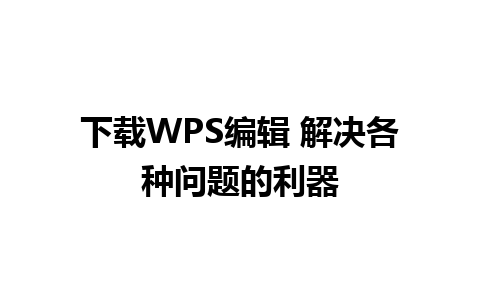 下载WPS编辑 解决各种问题的利器