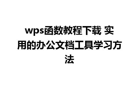 wps函数教程下载 实用的办公文档工具学习方法