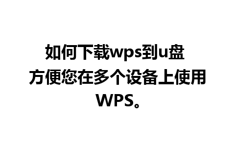 如何下载wps到u盘 方便您在多个设备上使用WPS。