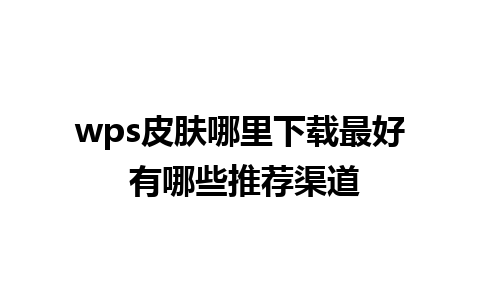 wps皮肤哪里下载最好 有哪些推荐渠道