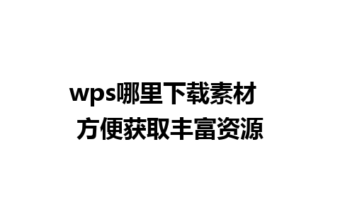 wps哪里下载素材  方便获取丰富资源