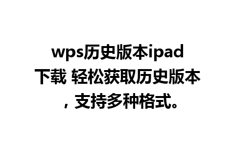 wps历史版本ipad下载 轻松获取历史版本，支持多种格式。