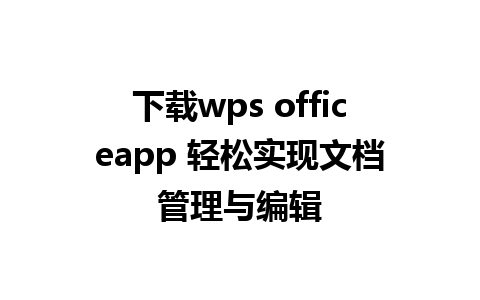 下载wps officeapp 轻松实现文档管理与编辑