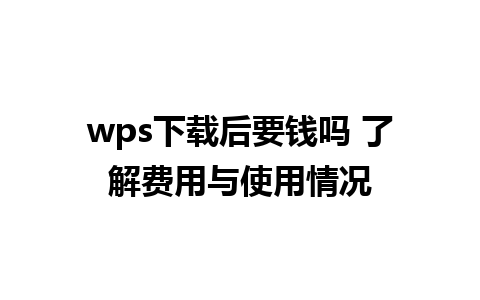 wps下载后要钱吗 了解费用与使用情况