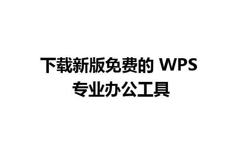 下载新版免费的 WPS 专业办公工具