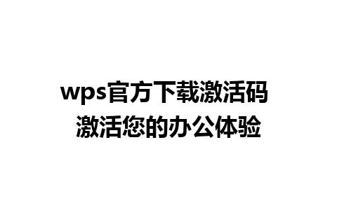 wps官方下载激活码 激活您的办公体验