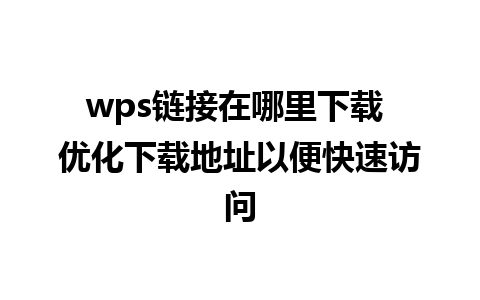 wps链接在哪里下载 优化下载地址以便快速访问