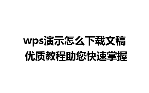 wps演示怎么下载文稿 优质教程助您快速掌握