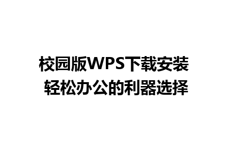 校园版WPS下载安装 轻松办公的利器选择