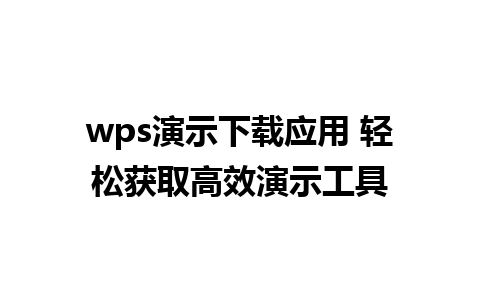 wps演示下载应用 轻松获取高效演示工具