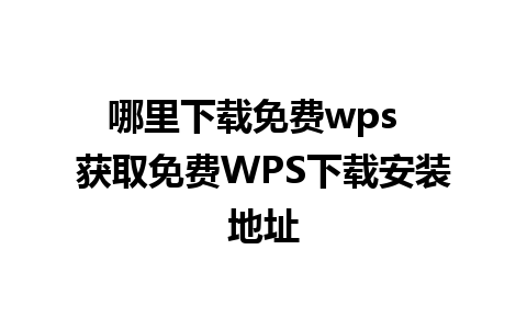 哪里下载免费wps  获取免费WPS下载安装地址