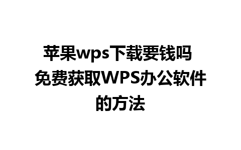 苹果wps下载要钱吗 免费获取WPS办公软件的方法