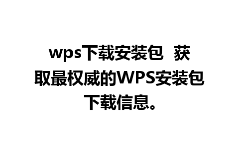 wps下载安装包  获取最权威的WPS安装包下载信息。