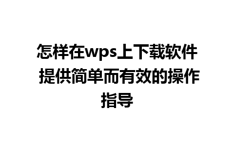 怎样在wps上下载软件 提供简单而有效的操作指导