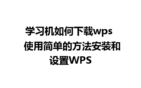 学习机如何下载wps  使用简单的方法安装和设置WPS