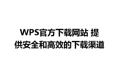 WPS官方下载网站 提供安全和高效的下载渠道